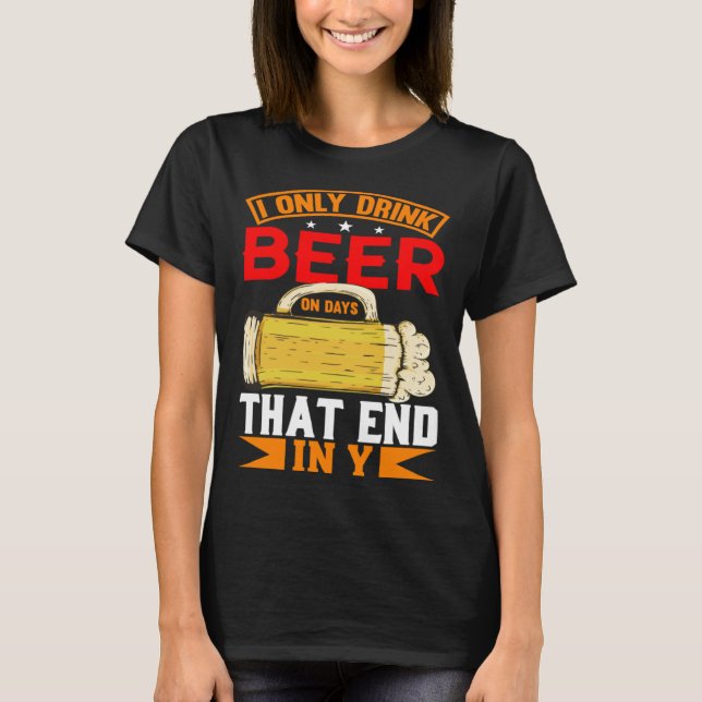 I Only Drink Beer On Days That Ends In Y Daily Bee T-Shirt (Front)