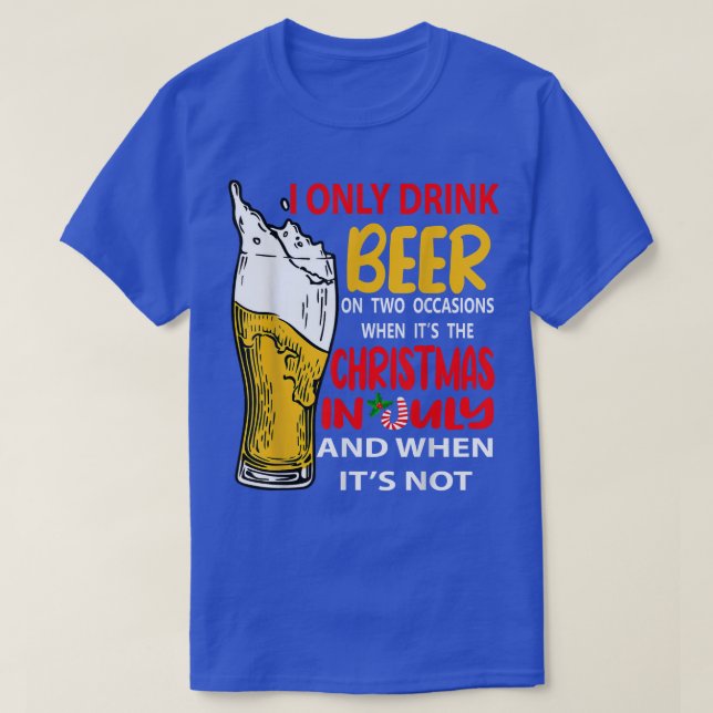 I Only Drink Beer On Two Occasions Funny Christmas T-Shirt (Design Front)