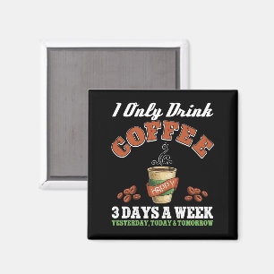 I Only Drink Coffee 3 Days A Week Coffee Addict  Magnet