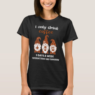 I Only Drink Coffee 3 Days A Week Gnomes Coffee T-Shirt