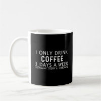 i only drink coffee 3 days a week T-Shirt