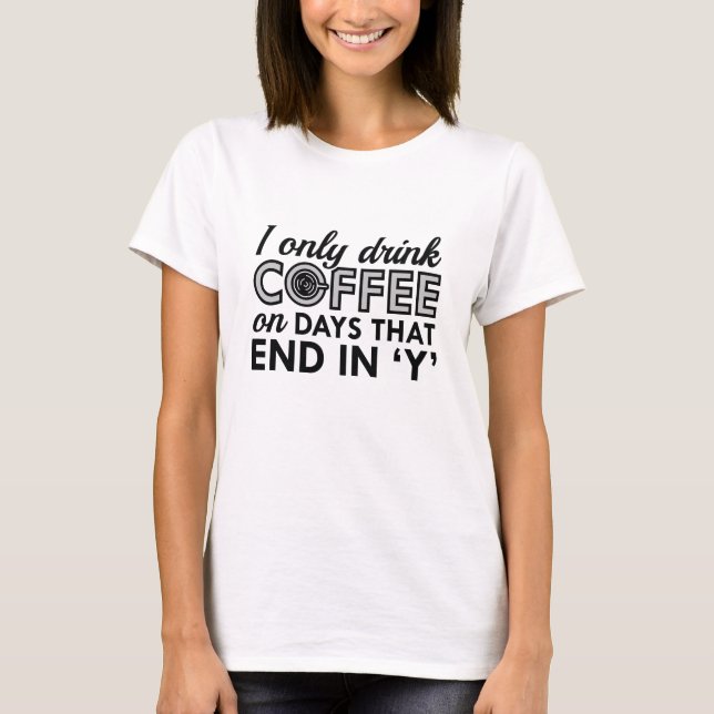 I Only Drink Coffee T-Shirt (Front)