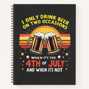 I Only Drink in Two Occasions Funny 4th of July Notebook