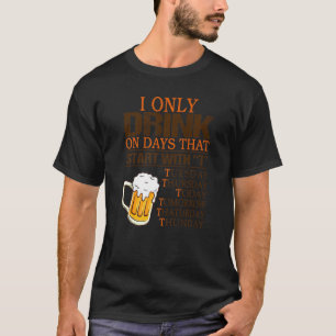 I Only Drink On Days That Start With T Alcohol Dri T-Shirt