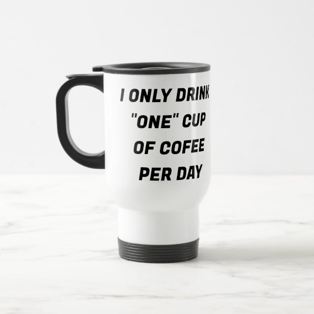 I Only Drink "One" Cup of Coffee A Day CUSTOM Mug (Left)