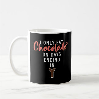 I Only Eat Chocolate On Days Ending In Y I m No C Coffee Mug