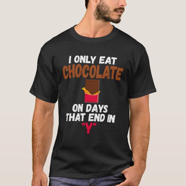 I Only Eat Chocolate On Days That End In Y Chocola T-Shirt (Front)