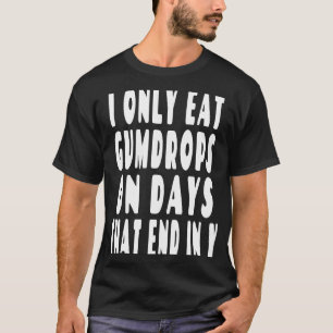 I Only Eat Gumdrops In Days That End In Y T-Shirt