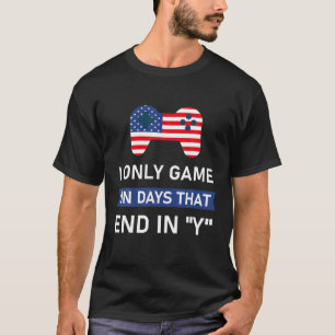 I Only Game On Days That End In Y, Gamer Gaming T-Shirt