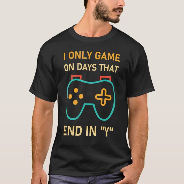 I Only Game On Days That End In Y Gamer Gaming T-Shirt (Front)