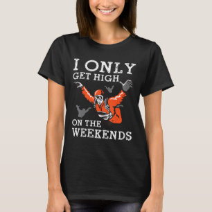 I Only Get High On The Weekends Skydiving Instruct T-Shirt