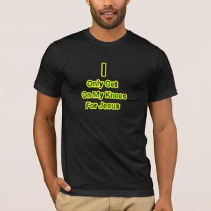 I only gets on my knees for Jesus  T-Shirt