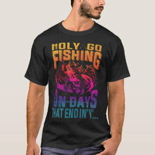 I Only Go Fishing On Days That End In "Y" T-Shirt