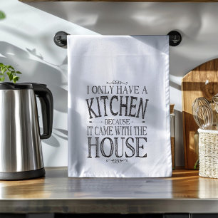 I only have a kitchen because it came with house tea towel
