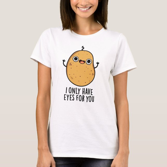 I Only Have Eyes For You Funny Potato Pun  T-Shirt (Front)