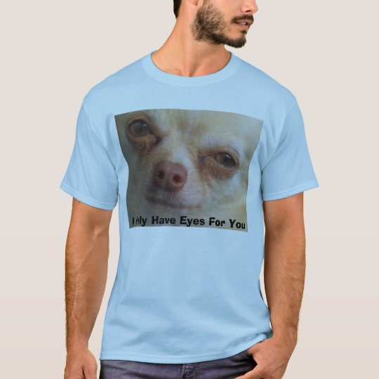 I Only Have Eyes For You, T-Shirt