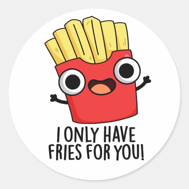I Only Have Fries For You Funny Food Pun  Classic Round Sticker (Front)