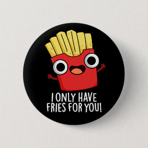 I Only Have Fries For You Funny Food Pun Dark BG 6 Cm Round Badge