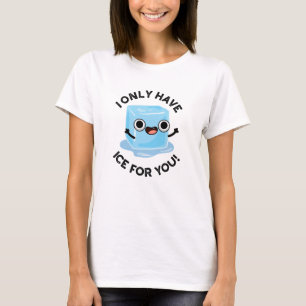 I Only Have Ice For You Funny Ice Cube Pun  T-Shirt