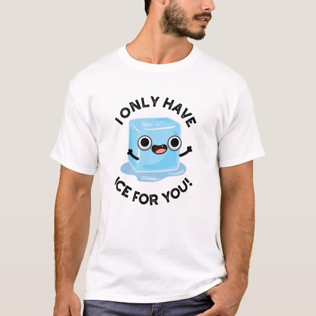 I Only Have Ice For You Funny Ice Cube Pun  T-Shirt (Front)