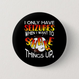 I Only Have Seizures When I Want To Shake Things U 6 Cm Round Badge