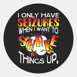 I Only Have Seizures When I Want To Shake Things U Classic Round Sticker
