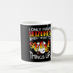 I Only Have Seizures When I Want To Shake Things U Coffee Mug