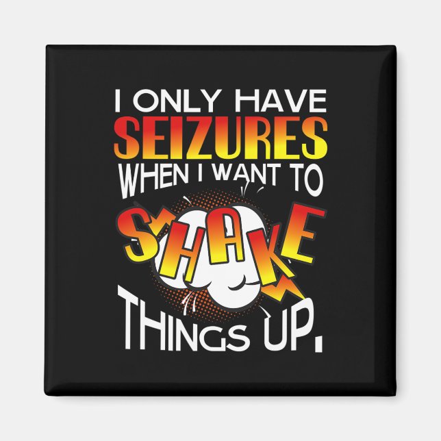 I only have Seizures when I want to Shake things u Magnet (Front)