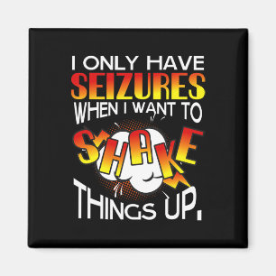 I Only Have Seizures When I Want To Shake Things U Magnet