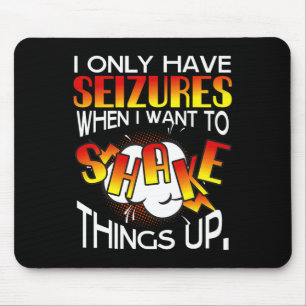 I Only Have Seizures When I Want To Shake Things U Mouse Mat
