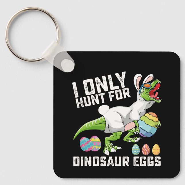 I Only Hunt For Dinosaur Eggs Easter T Rex Key Ring (Front)