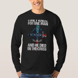I Only Kneel For One Man And He Died On The Cross T-Shirt