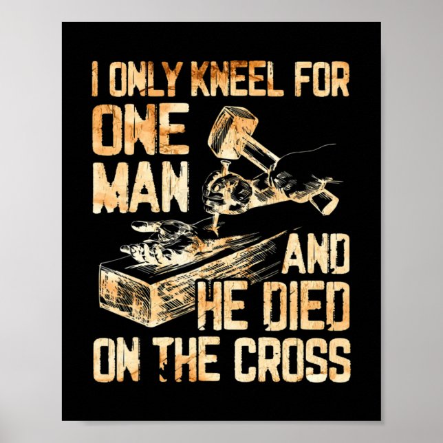 I Only Kneel For One Man And He Dies On The Cross  Poster (Front)