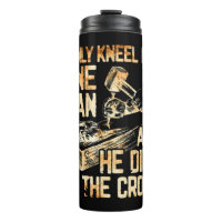 I Only Kneel For One Man And He Dies On The Cross