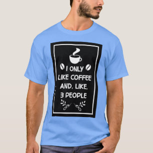 i only like coffee and like 3 people Design for Co T-Shirt