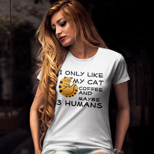 I only like my cat coffee and maybe 3 humans funny T-Shirt