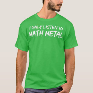 I Only Listen To Math Metal T-Shirt