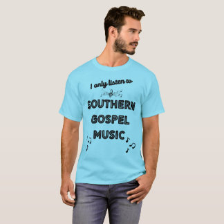 I Only Listen To Southern Gospel Music T-Shirt