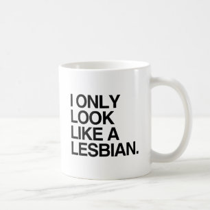 I ONLY LOOK LIKE A LESBIAN -.png Coffee Mug