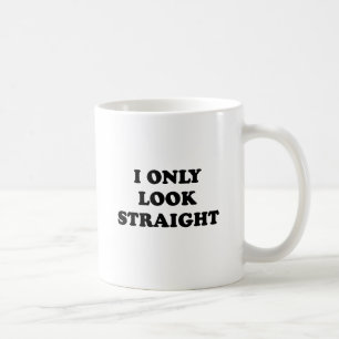I ONLY LOOK STRAIGHT COFFEE MUG