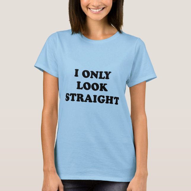 I only look straight T-Shirt (Front)