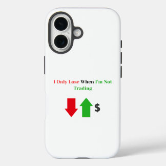 I Only Lose When I'm Not Trading - Trader iPhone 16 Case