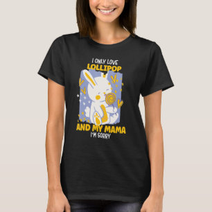 I only Love lollipop And My Mama I'm Sorry T-Shirt