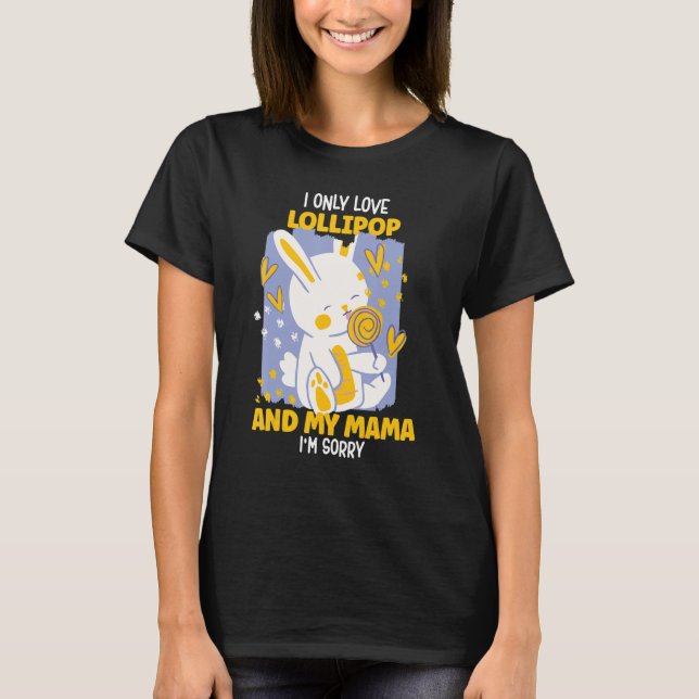 I only Love lollipop And My Mama I'm Sorry T-Shirt (Front)