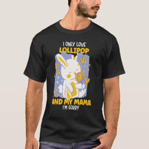 I only Love lollipop And My Mama I'm Sorry T-Shirt