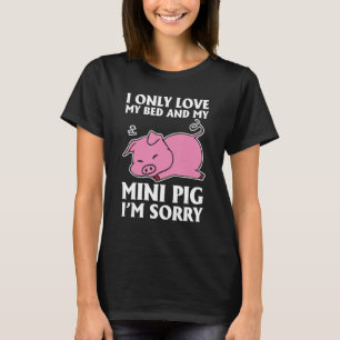 I Only Love My Bed And My Mini Pig I'm Sorry Quote T-Shirt