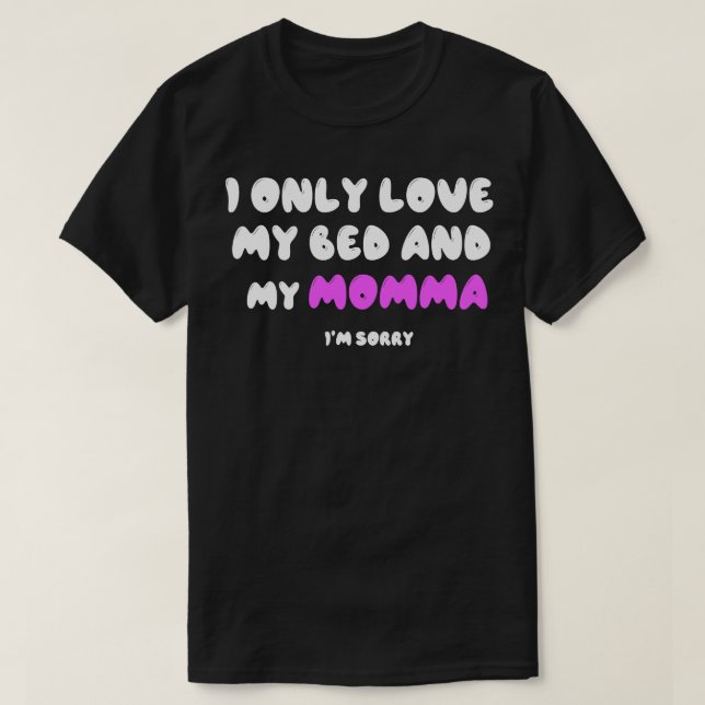 I Only Love My Bed And My Momma  1 T-Shirt (Design Front)