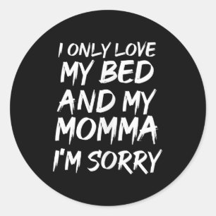 I Only Love My Bed And My Momma Im Sorry - Rap Hip Classic Round Sticker