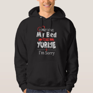 I Only Love My Bed & My Yorkie Funny Yorkshire Ter Hoodie