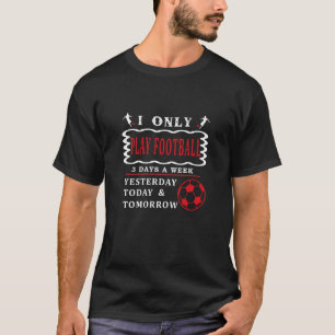 I Only Love Play Football 3 Days A Week Funny T Sh T-Shirt